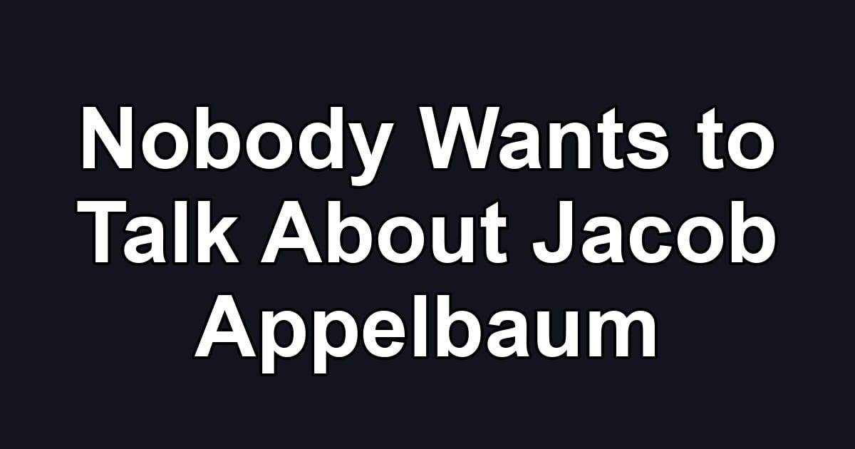 Nobody Wants to Talk About Jacob Appelbaum