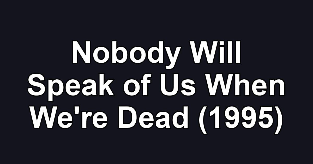 Nobody Will Speak of Us When We're Dead (1995)