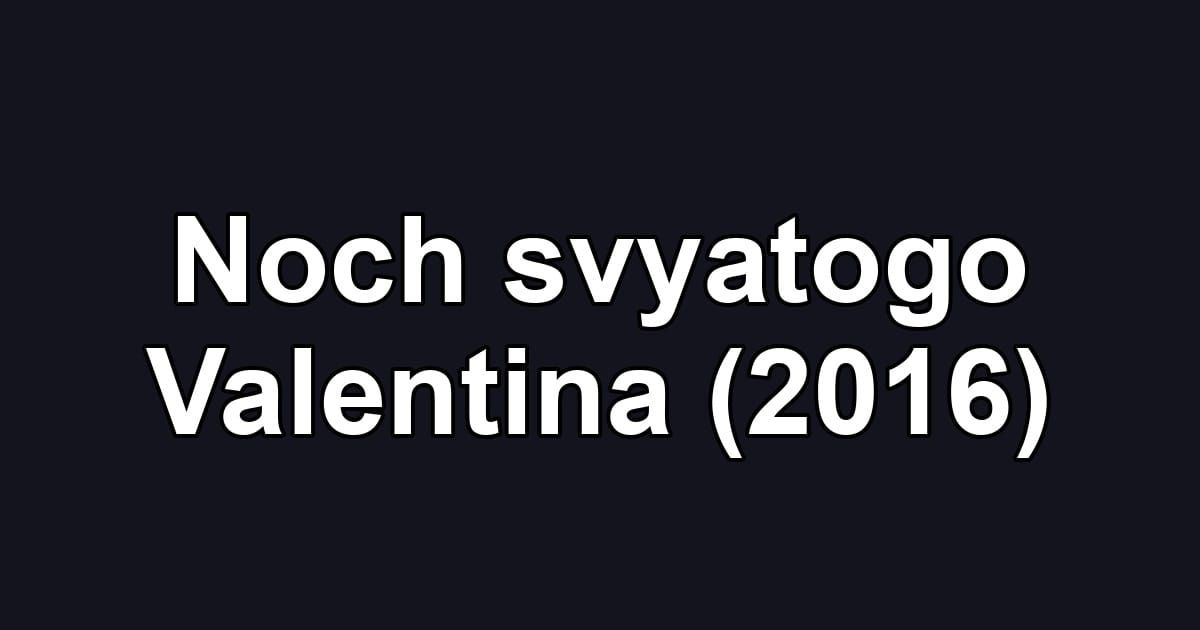 Noch svyatogo Valentina (2016)