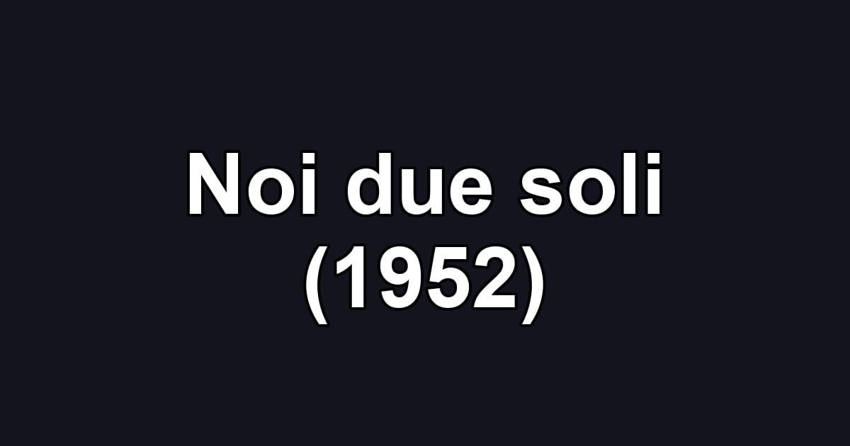 Noi due soli (1952)