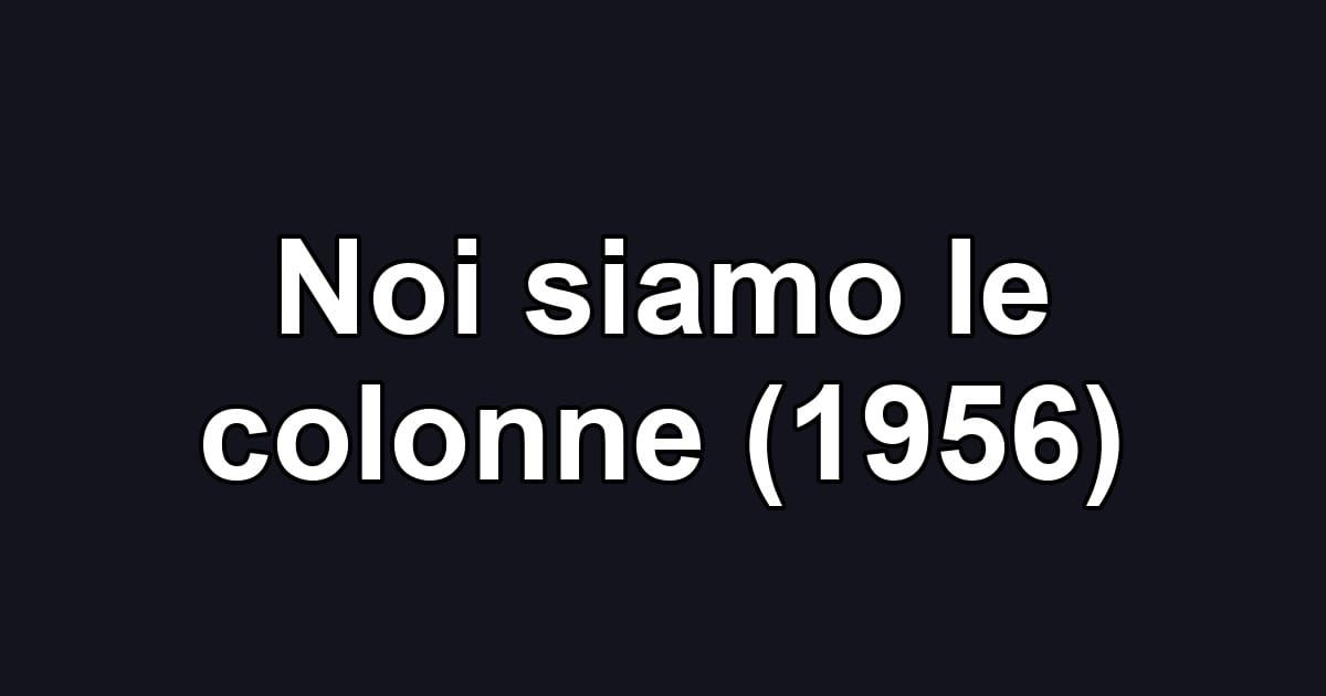 Noi siamo le colonne (1956)