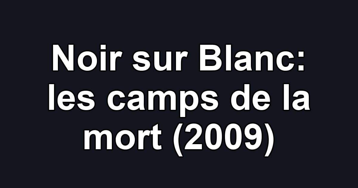 Noir sur Blanc: les camps de la mort (2009)