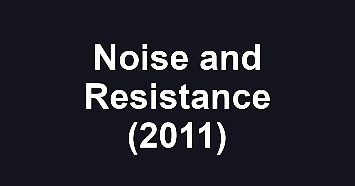 Noise and Resistance (2011)