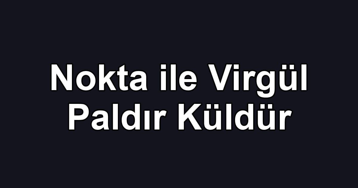 Nokta ile Virgül Paldır Küldür