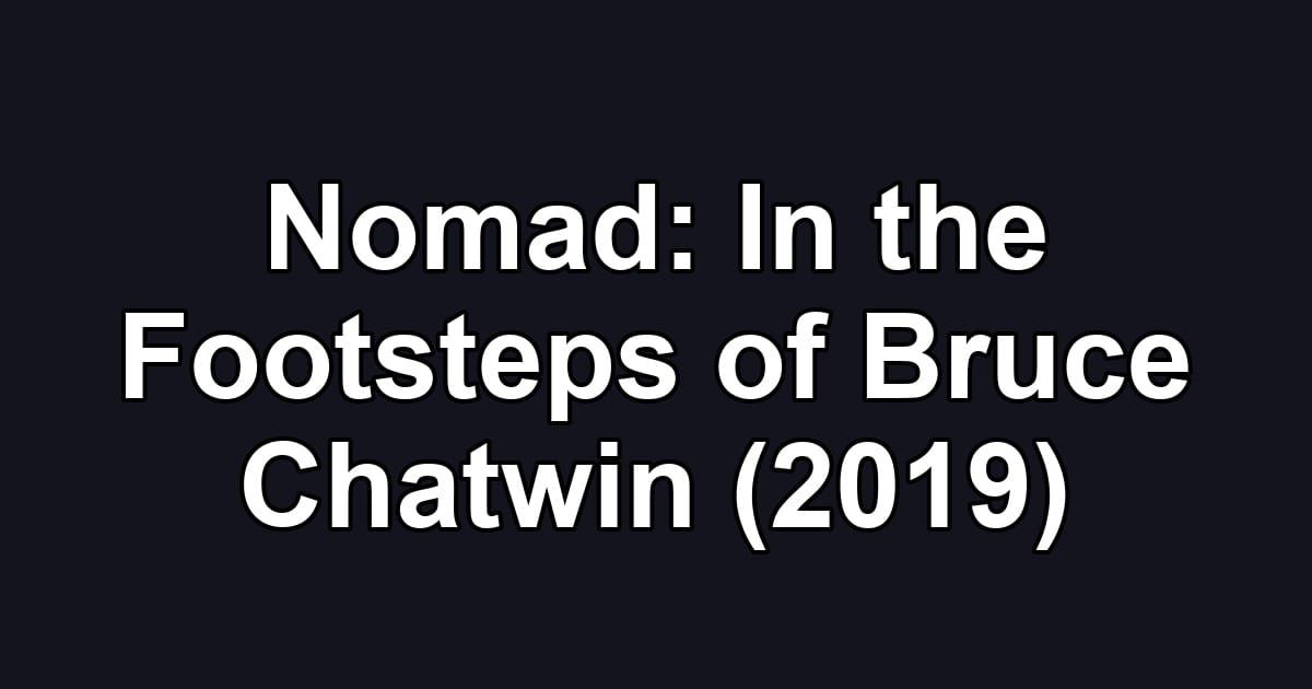Nomad: In the Footsteps of Bruce Chatwin (2019)