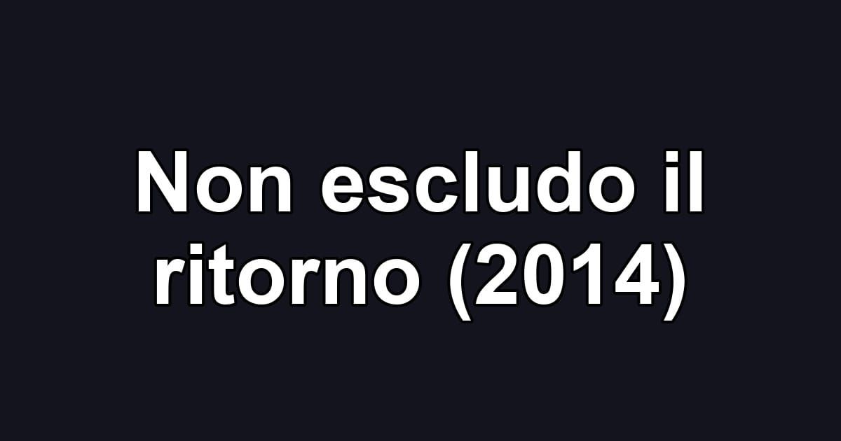 Non escludo il ritorno (2014)
