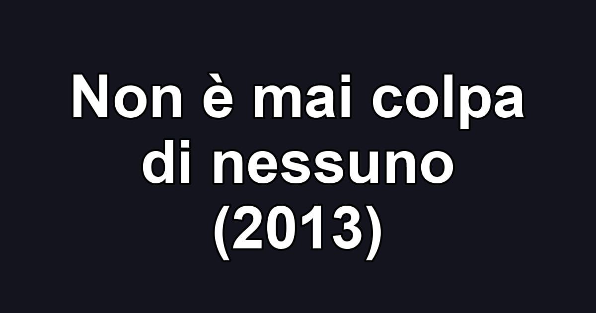Non è mai colpa di nessuno (2013)