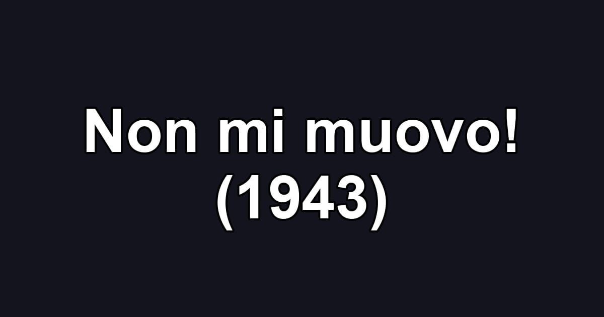 Non mi muovo! (1943)