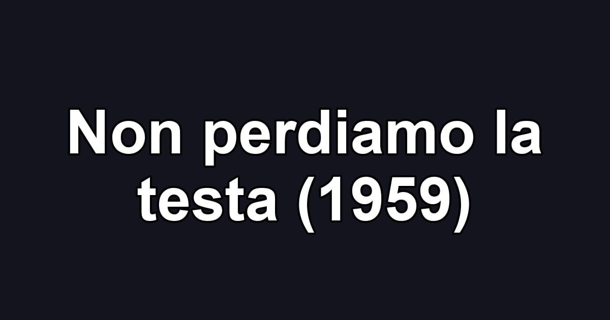 Non perdiamo la testa (1959)