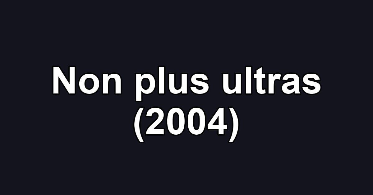 Non plus ultras (2004)