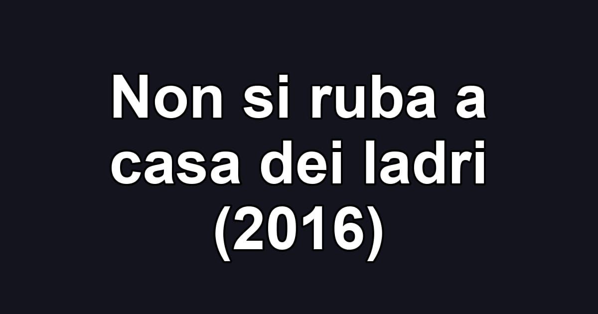Non si ruba a casa dei ladri (2016)