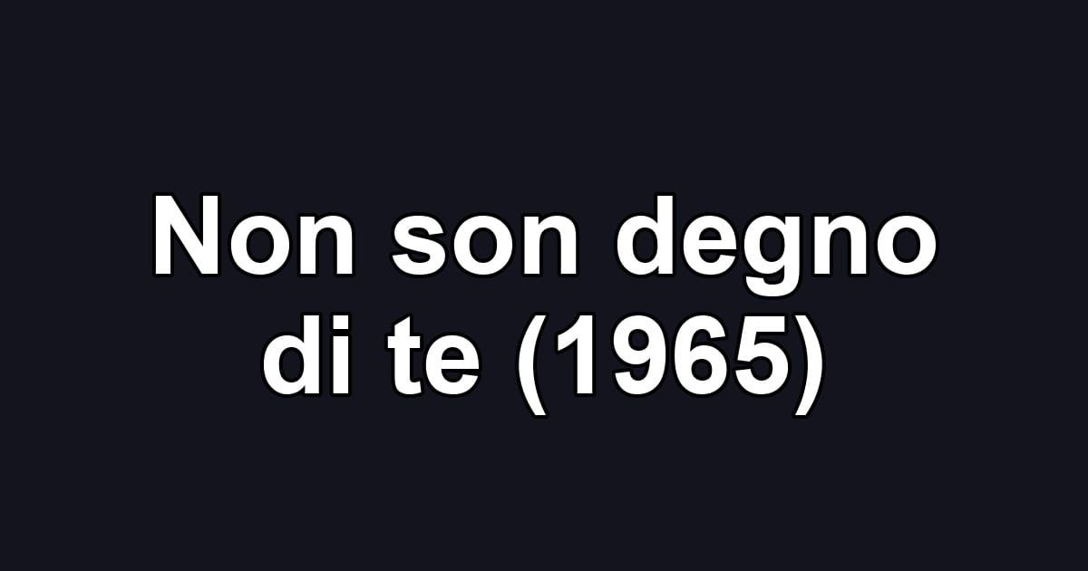 Non son degno di te (1965)