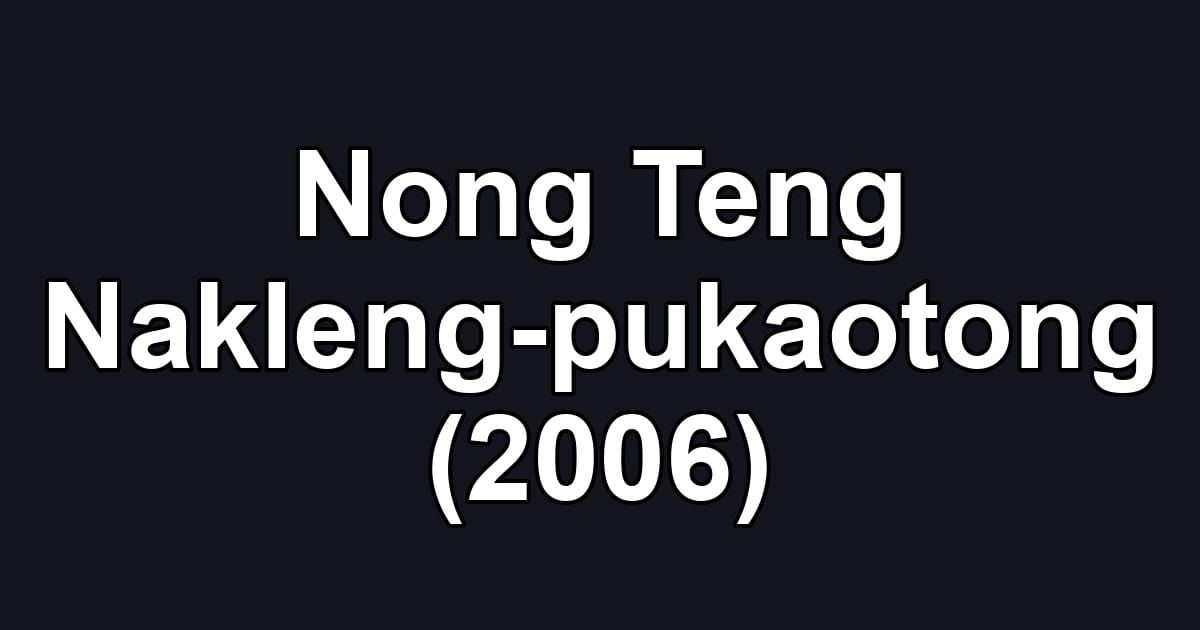 Nong Teng Nakleng-pukaotong (2006)