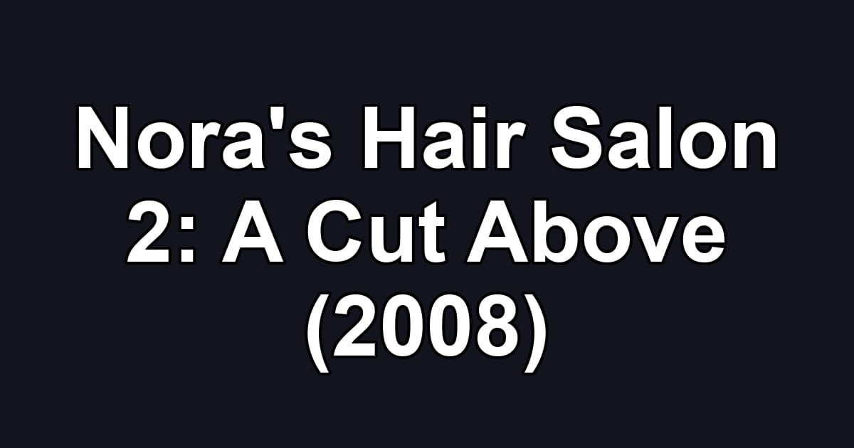 Nora's Hair Salon 2: A Cut Above (2008)