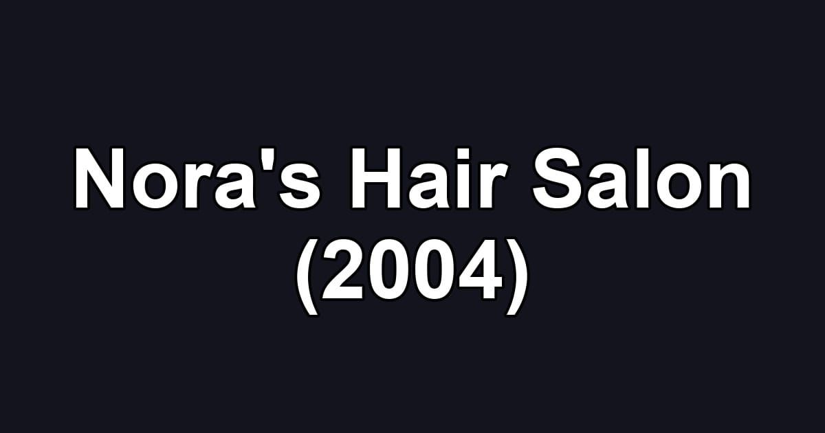 Nora's Hair Salon (2004)