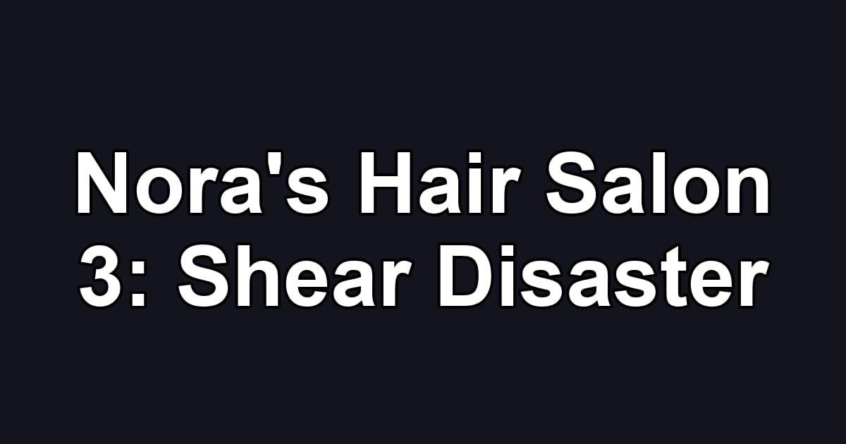 Nora's Hair Salon 3: Shear Disaster