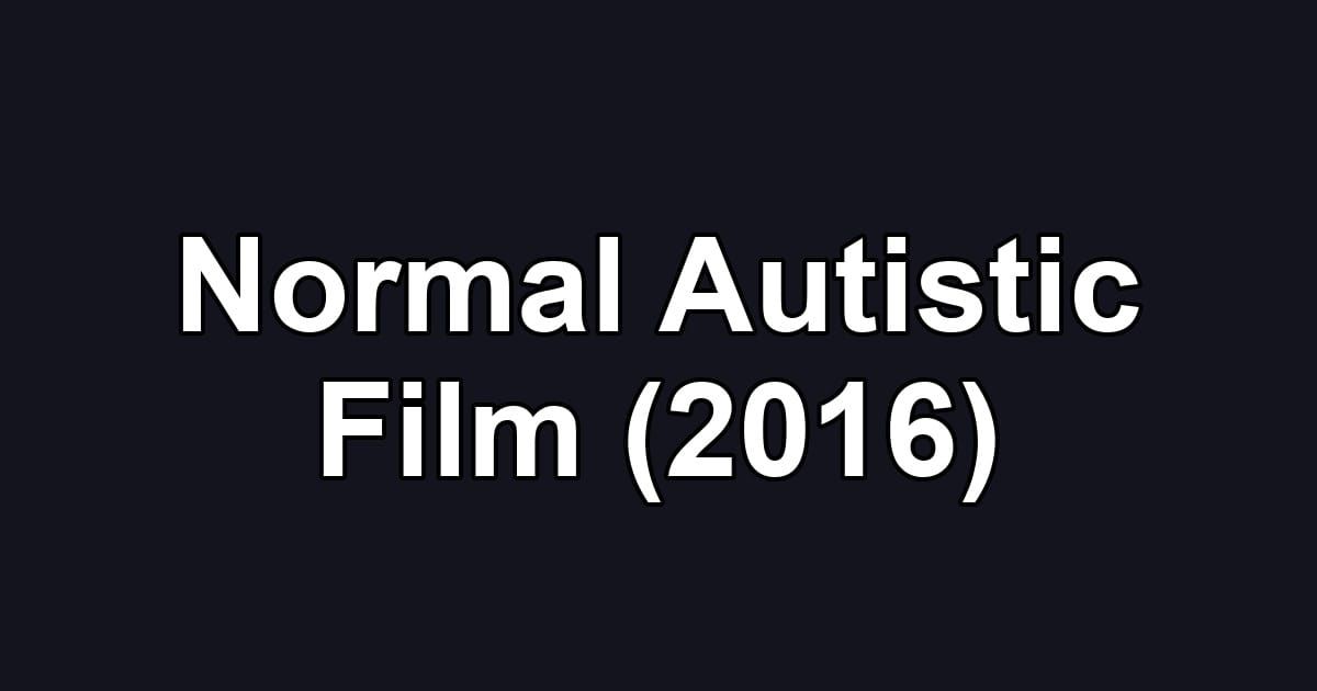 Normal Autistic Film (2016)
