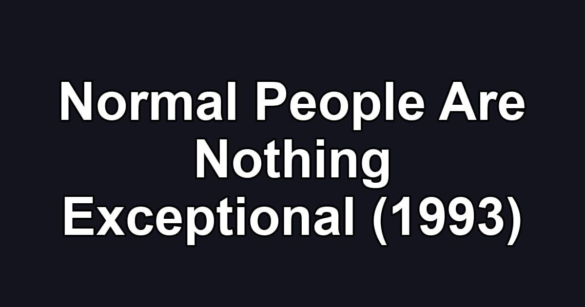Normal People Are Nothing Exceptional (1993)