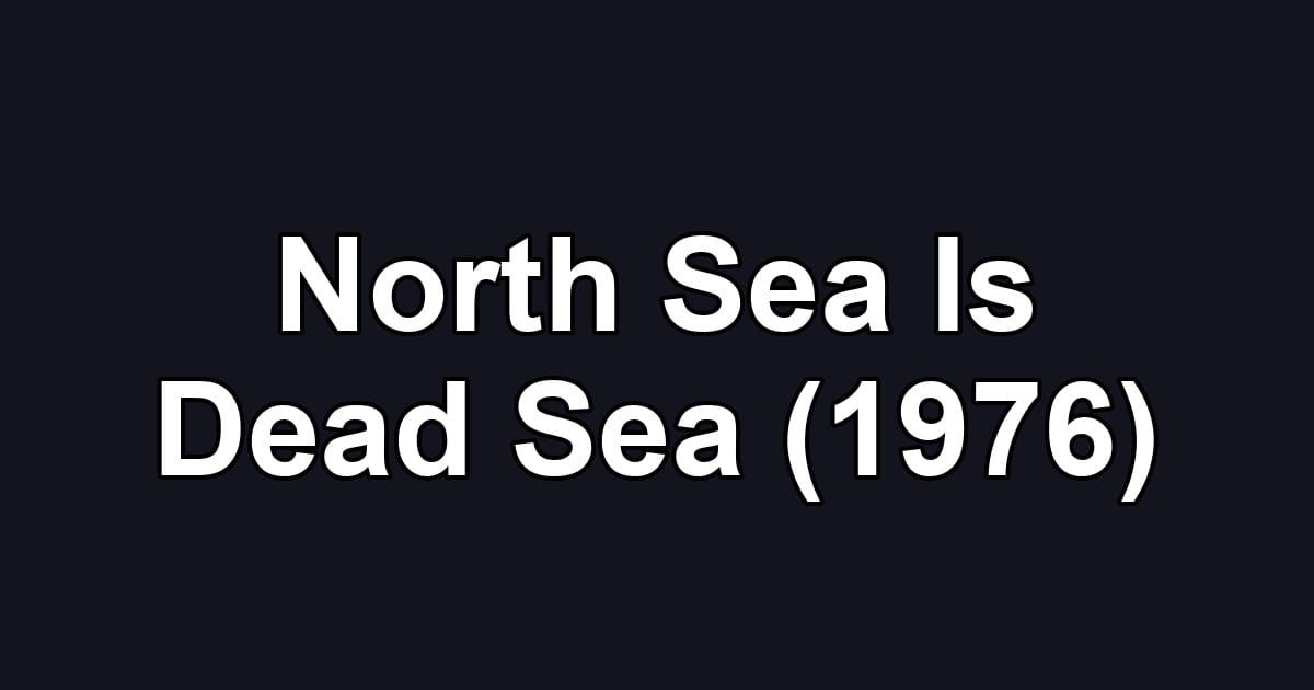 North Sea Is Dead Sea (1976)