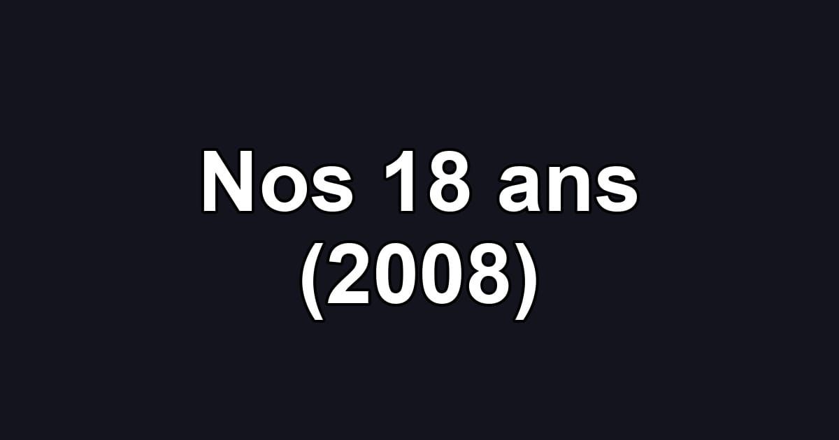 Nos 18 ans (2008)