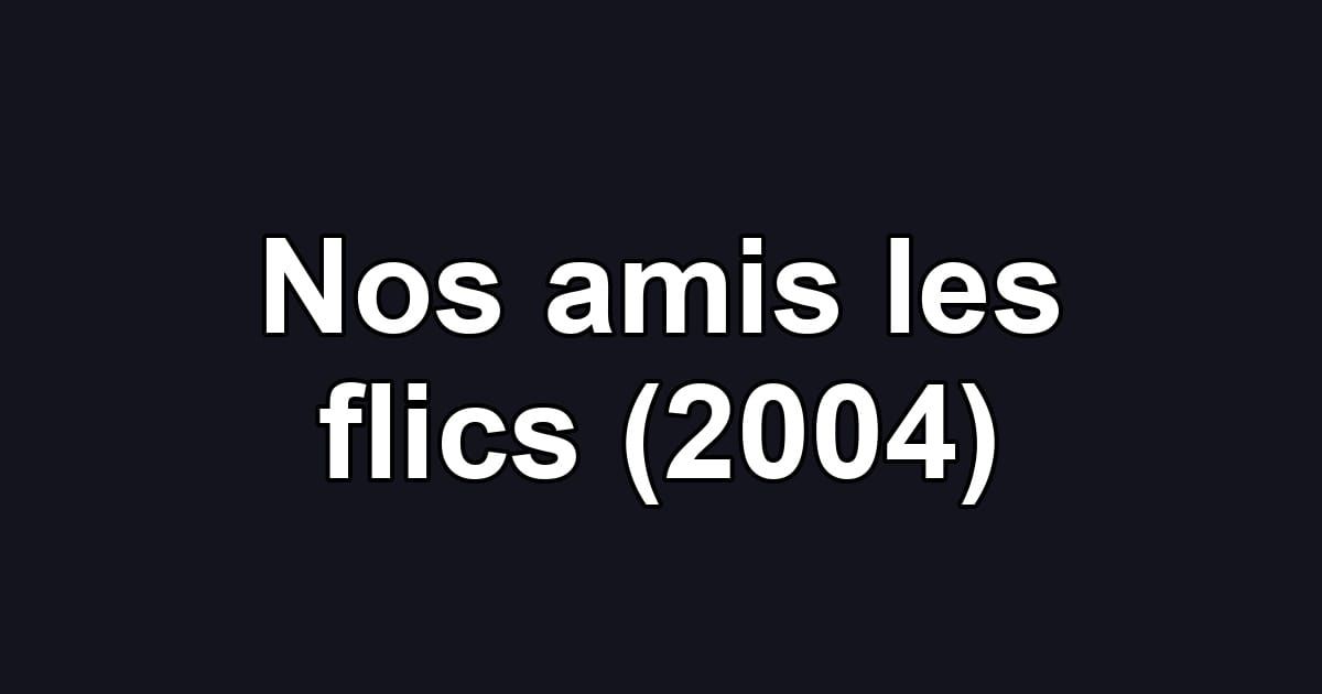 Nos amis les flics (2004)