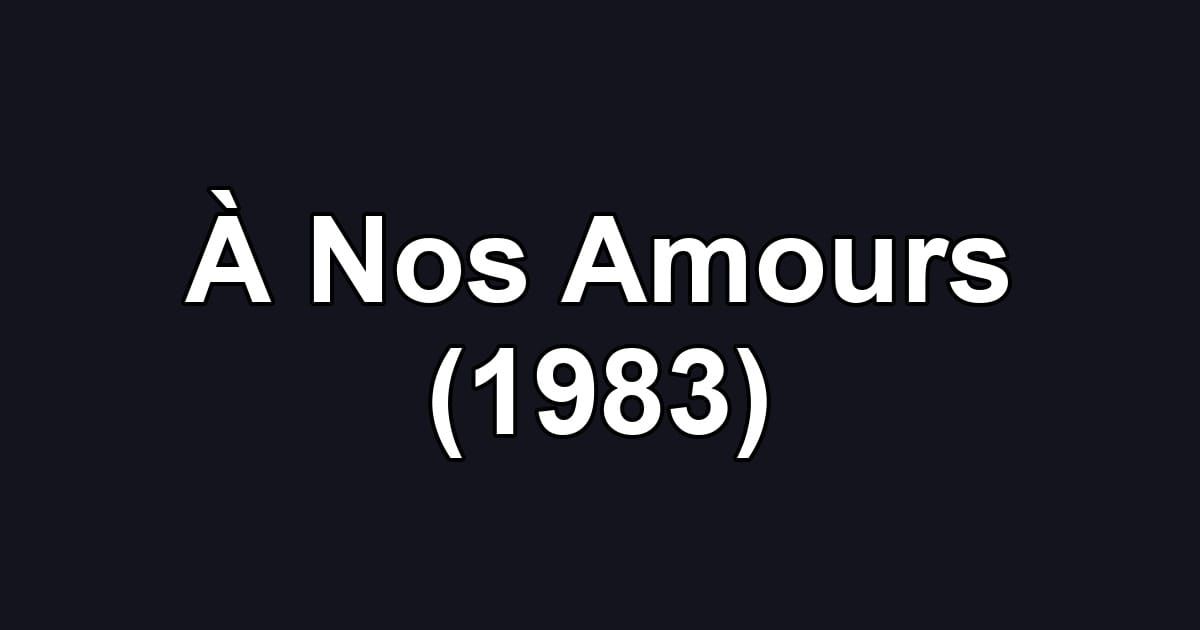 À Nos Amours (1983)