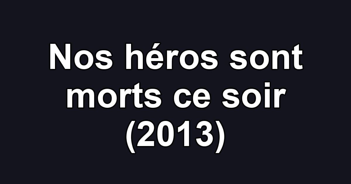 Nos héros sont morts ce soir (2013)