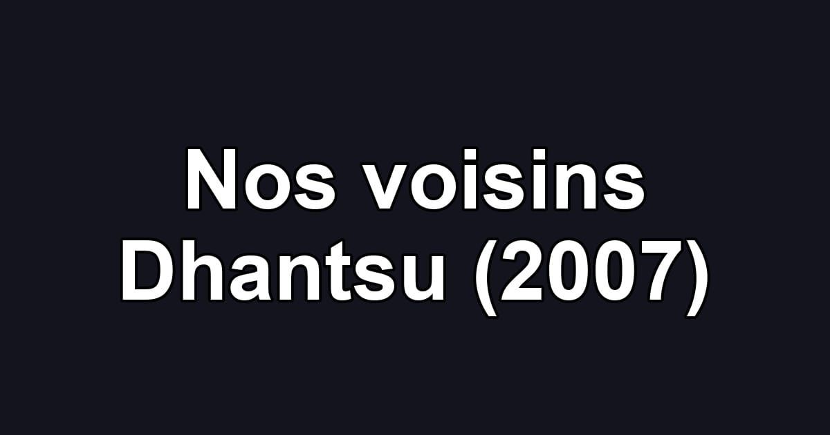 Nos voisins Dhantsu (2007)