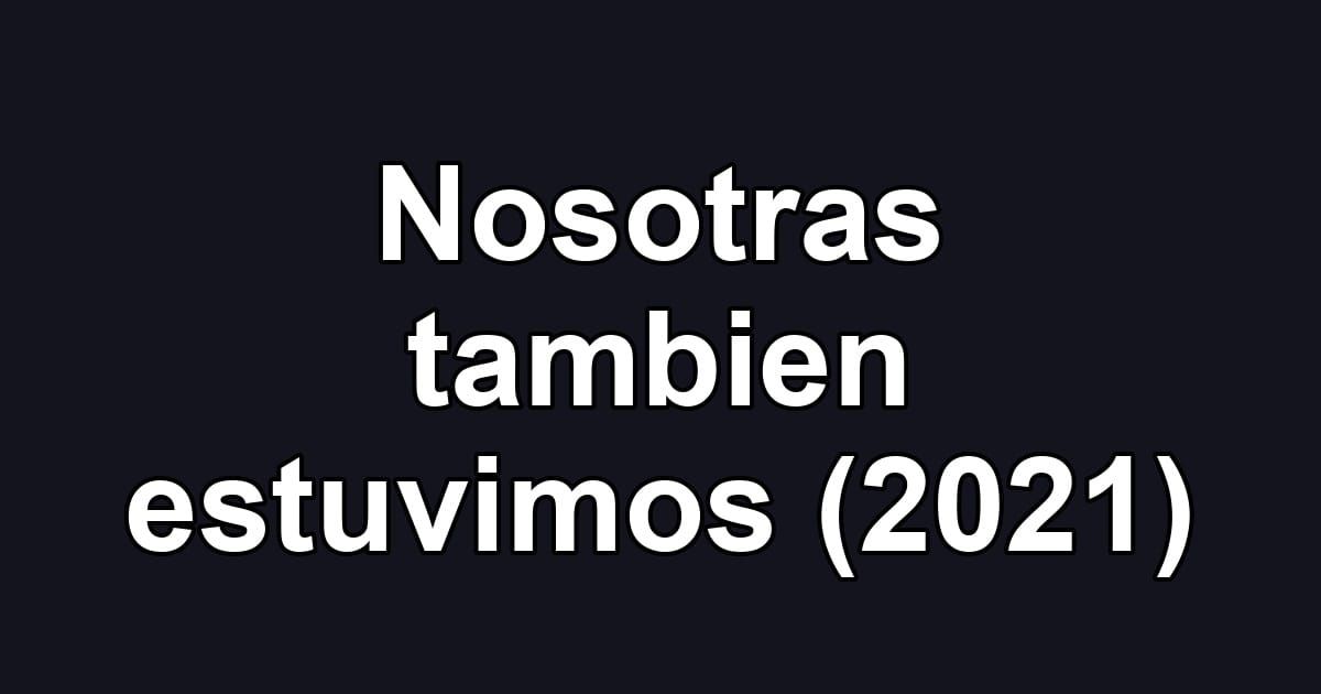 Nosotras tambien estuvimos (2021)