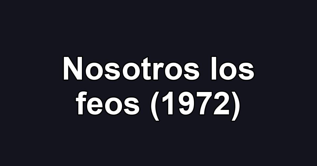 Nosotros los feos (1972)