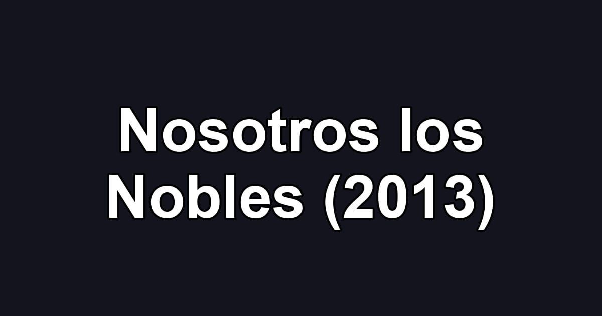 Nosotros los Nobles (2013)