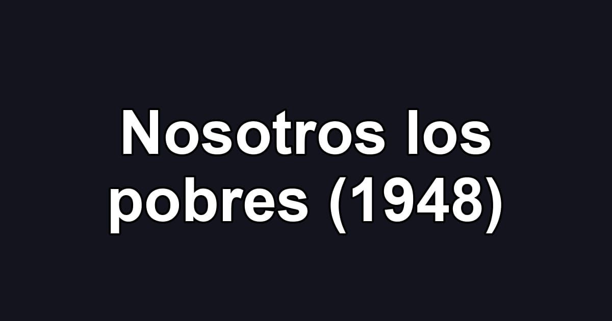 Nosotros los pobres (1948)