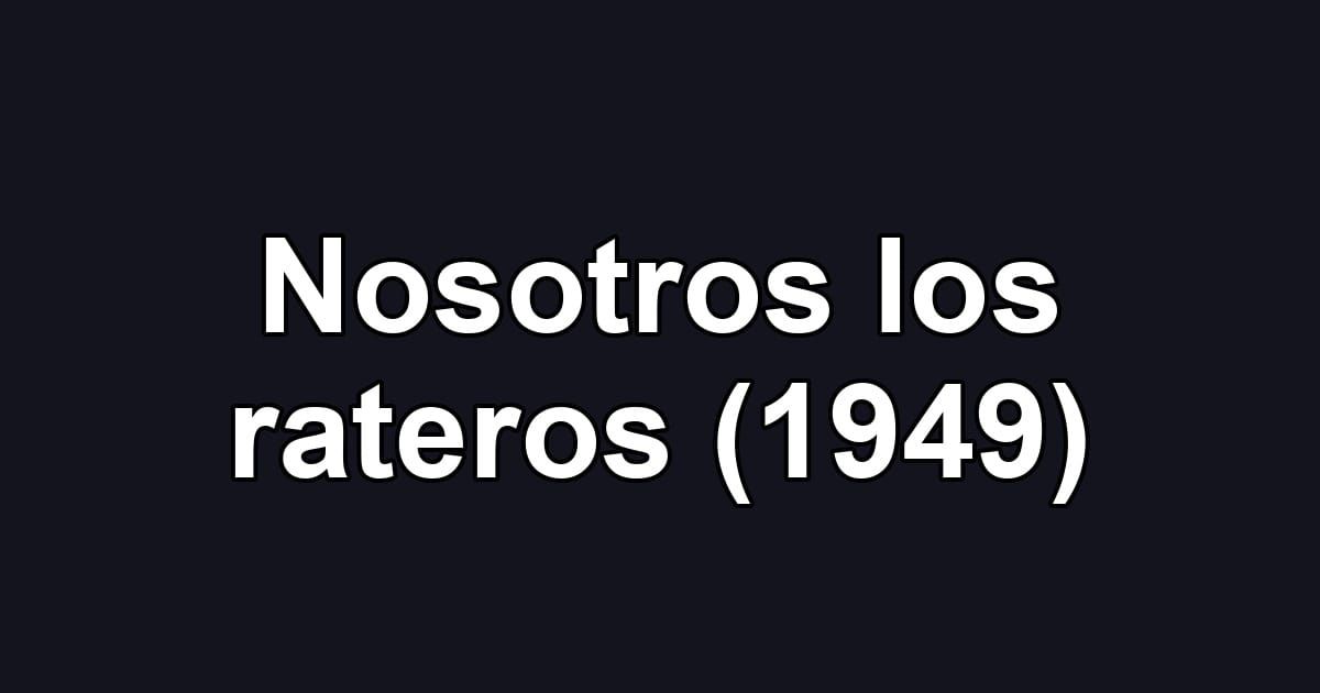 Nosotros los rateros (1949)
