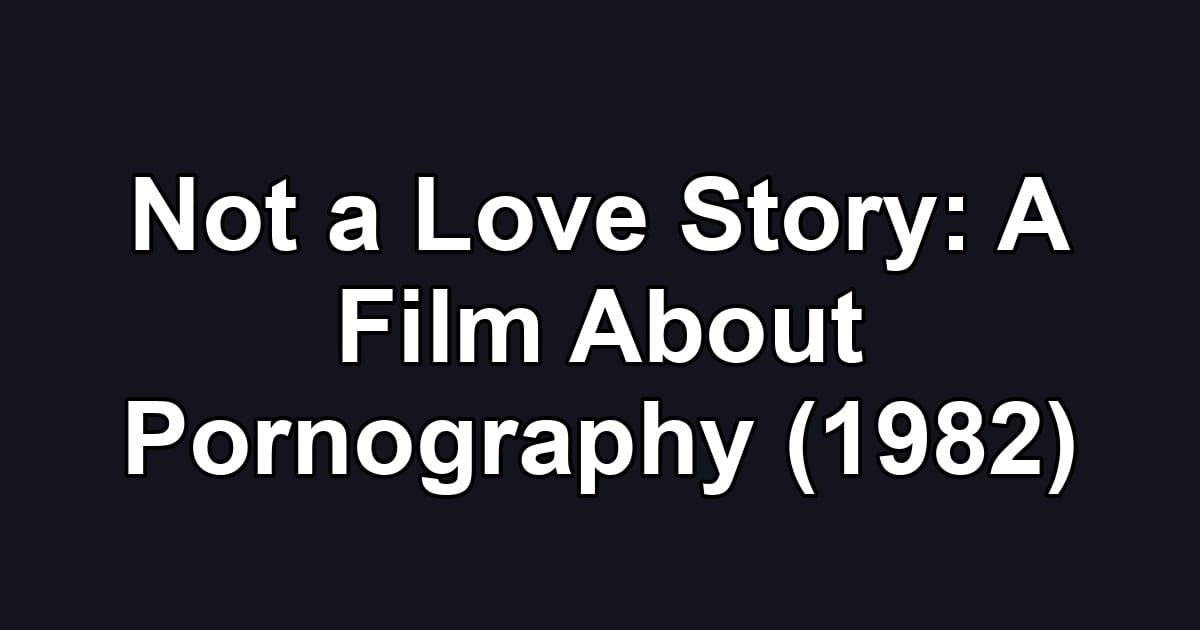 Not a Love Story: A Film About Pornography (1982)
