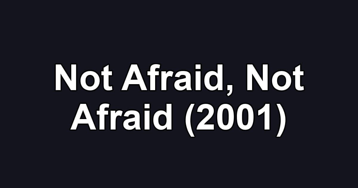 Not Afraid, Not Afraid (2001)
