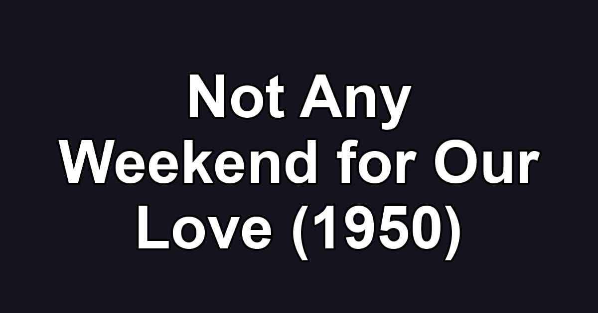 Not Any Weekend for Our Love (1950)