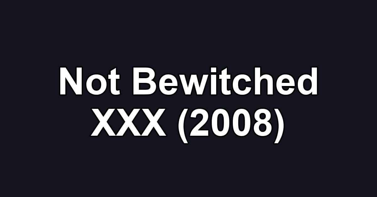 Not Bewitched XXX (2008)