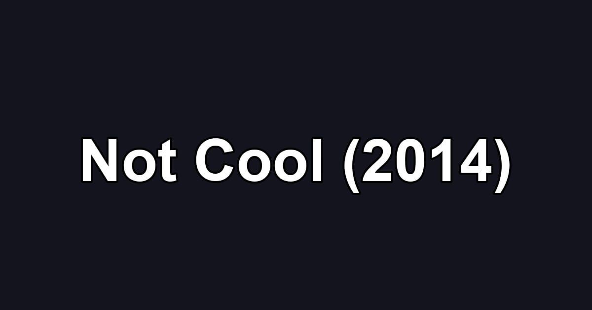 Not Cool (2014)