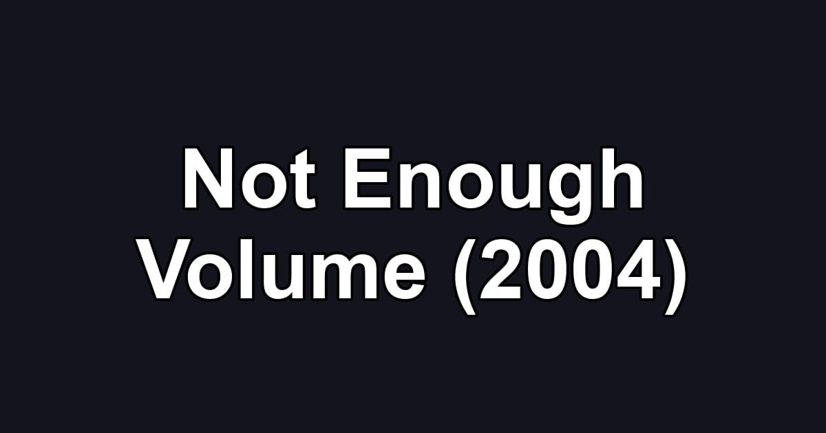 Not Enough Volume (2004)