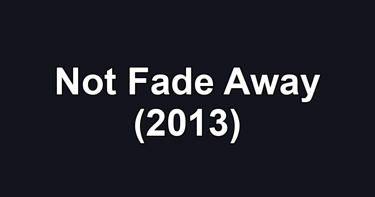 Not Fade Away (2013)