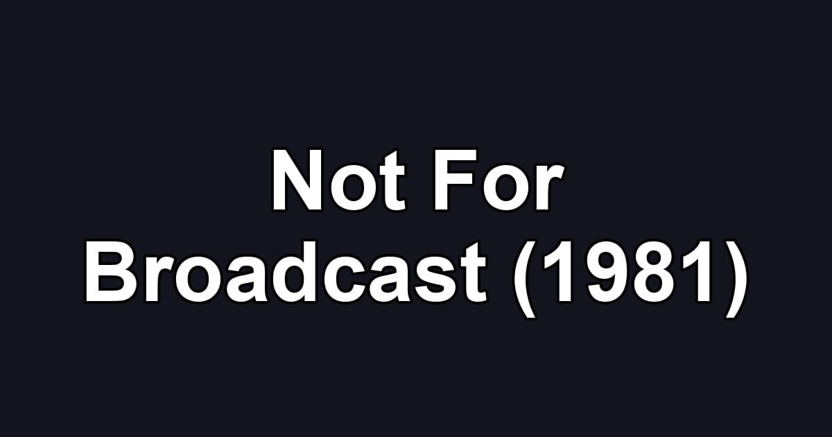 Not For Broadcast (1981)
