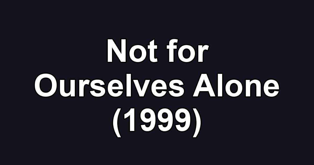 Not for Ourselves Alone (1999)