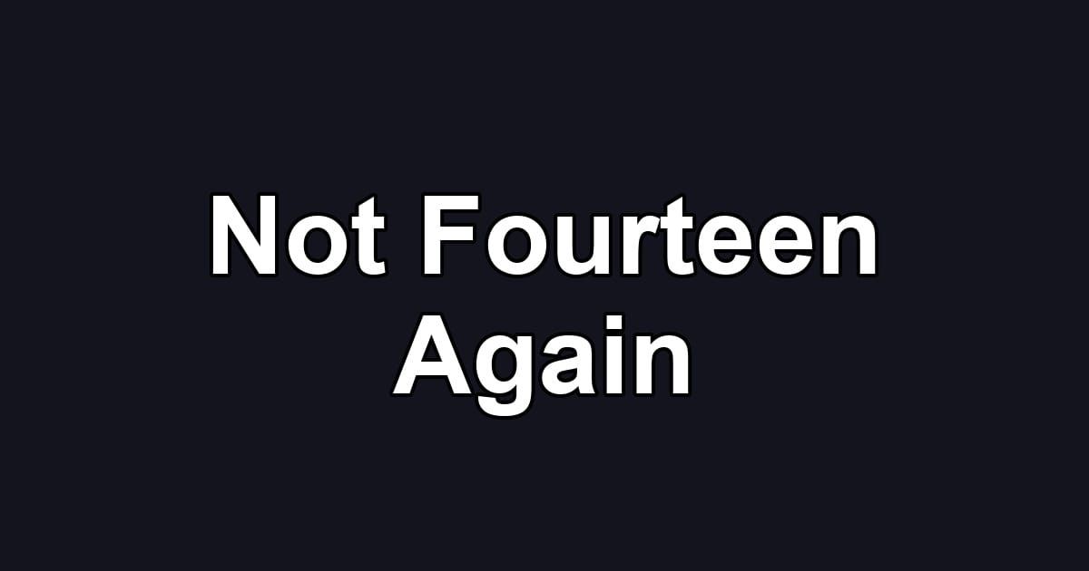 Not Fourteen Again