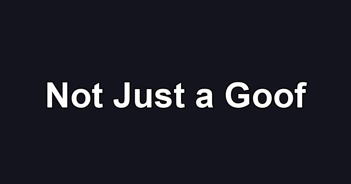 Not Just a Goof