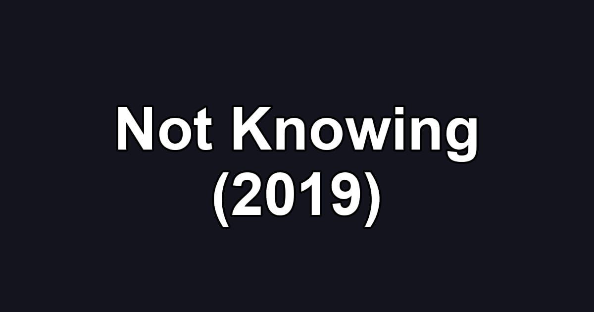 Not Knowing (2019)