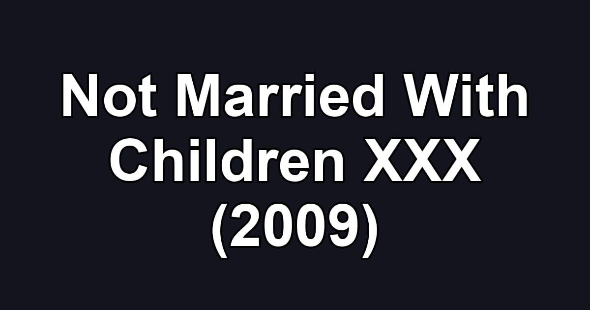 Not Married With Children XXX (2009)
