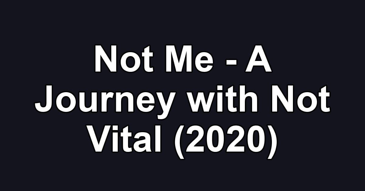 Not Me - A Journey with Not Vital (2020)