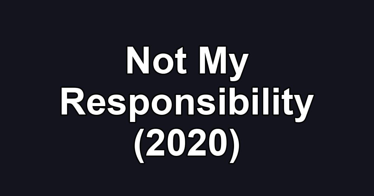 Not My Responsibility (2020)