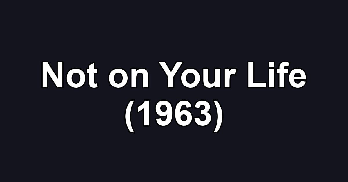 Not on Your Life (1963)