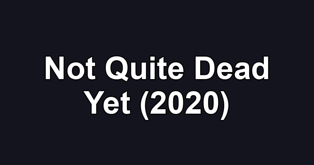 Not Quite Dead Yet (2020)